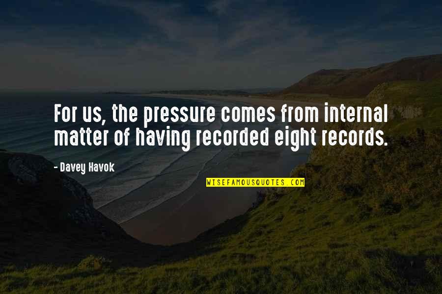 H E Davey Quotes By Davey Havok: For us, the pressure comes from internal matter