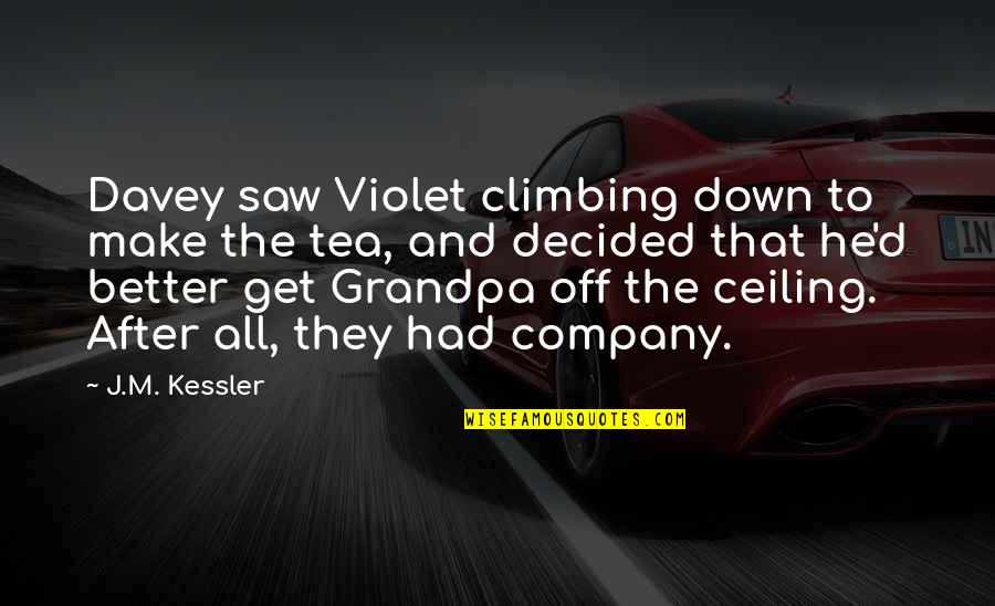 H E Davey Quotes By J.M. Kessler: Davey saw Violet climbing down to make the