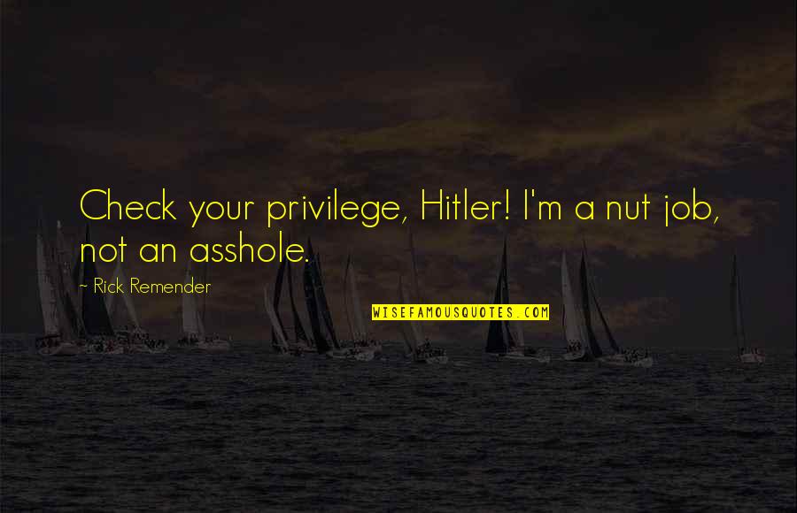 H E Davey Quotes By Rick Remender: Check your privilege, Hitler! I'm a nut job,