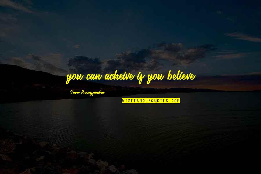 H.e. Pennypacker Quotes By Sara Pennypacker: you can acheive if you believe