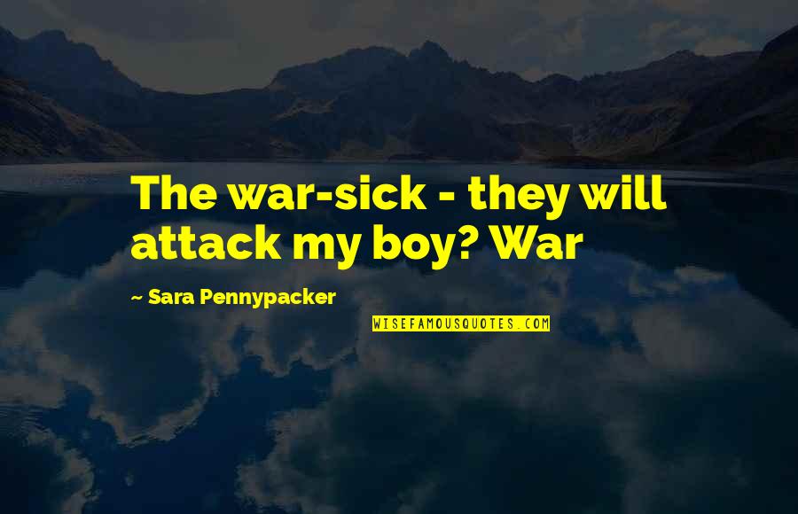 H.e. Pennypacker Quotes By Sara Pennypacker: The war-sick - they will attack my boy?