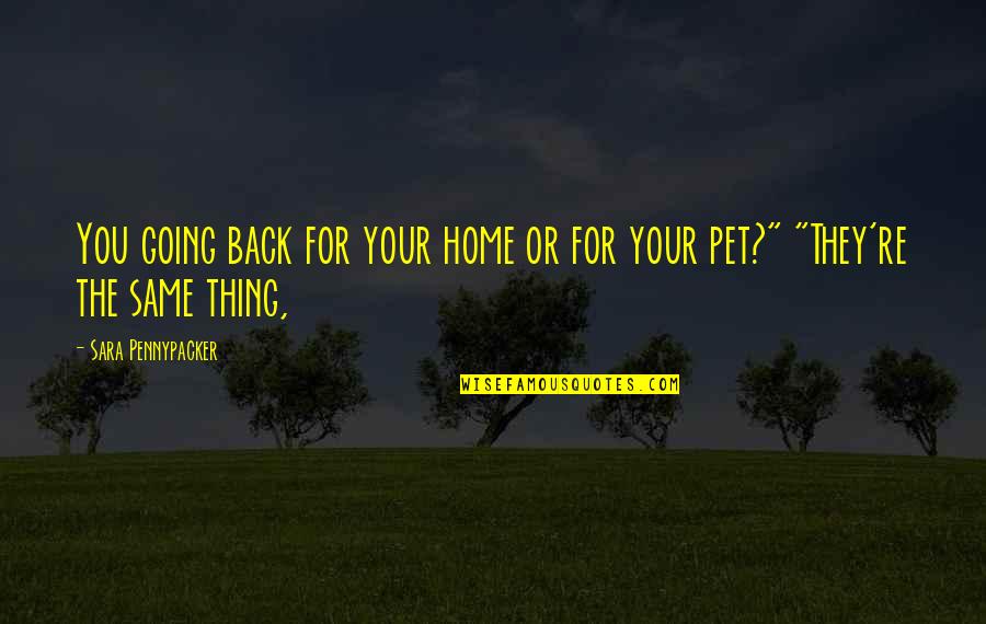 H.e. Pennypacker Quotes By Sara Pennypacker: You going back for your home or for
