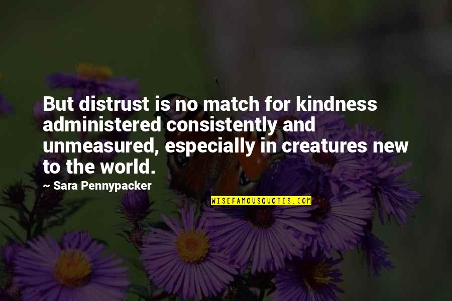 H.e. Pennypacker Quotes By Sara Pennypacker: But distrust is no match for kindness administered