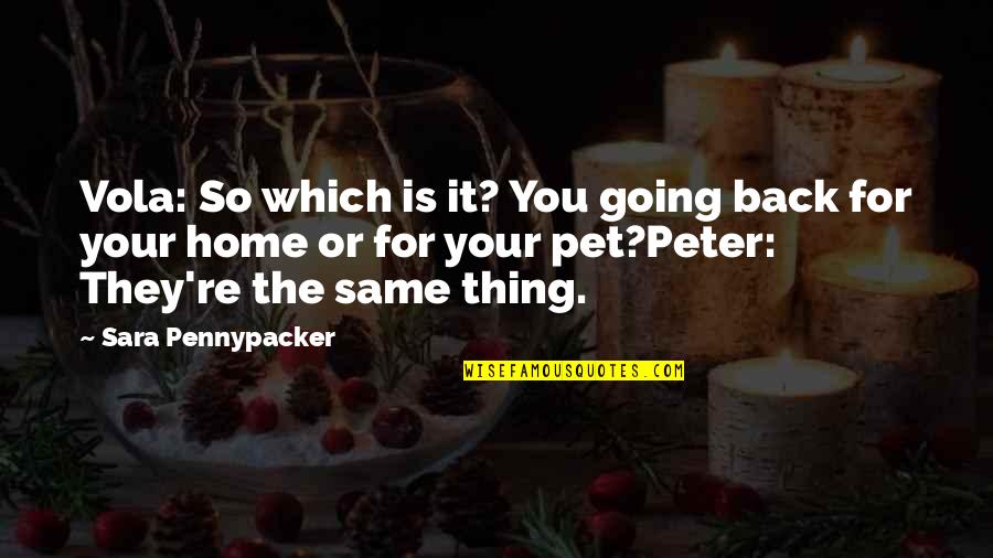H.e. Pennypacker Quotes By Sara Pennypacker: Vola: So which is it? You going back