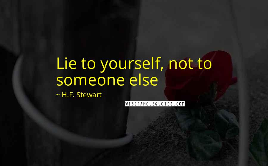 H.F. Stewart quotes: Lie to yourself, not to someone else