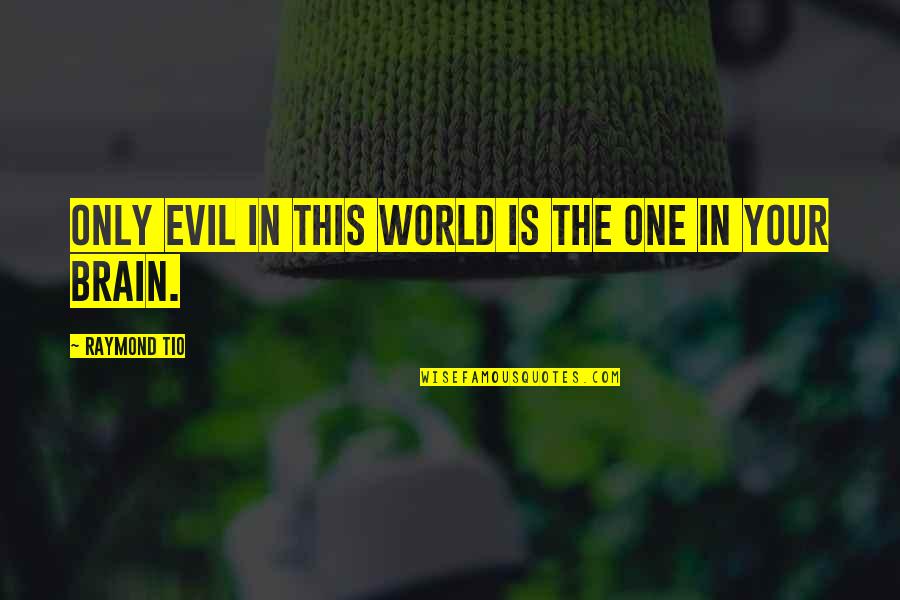 H F Verwoerd Quotes By Raymond Tio: Only evil in this world is the one