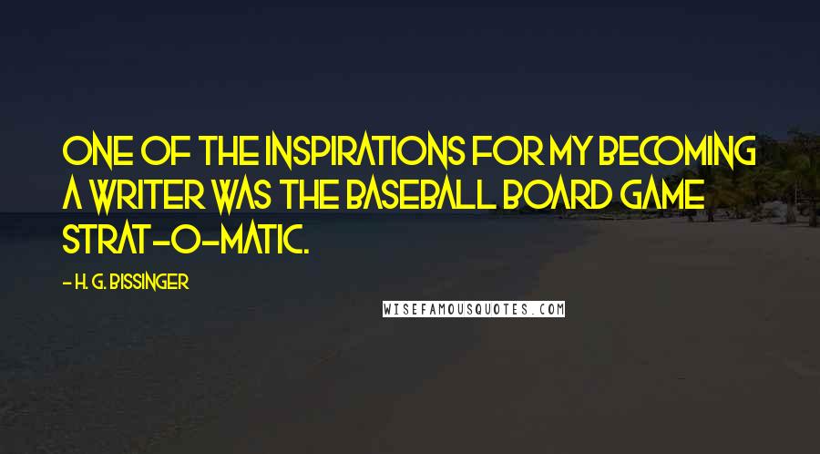 H. G. Bissinger quotes: One of the inspirations for my becoming a writer was the baseball board game Strat-O-Matic.