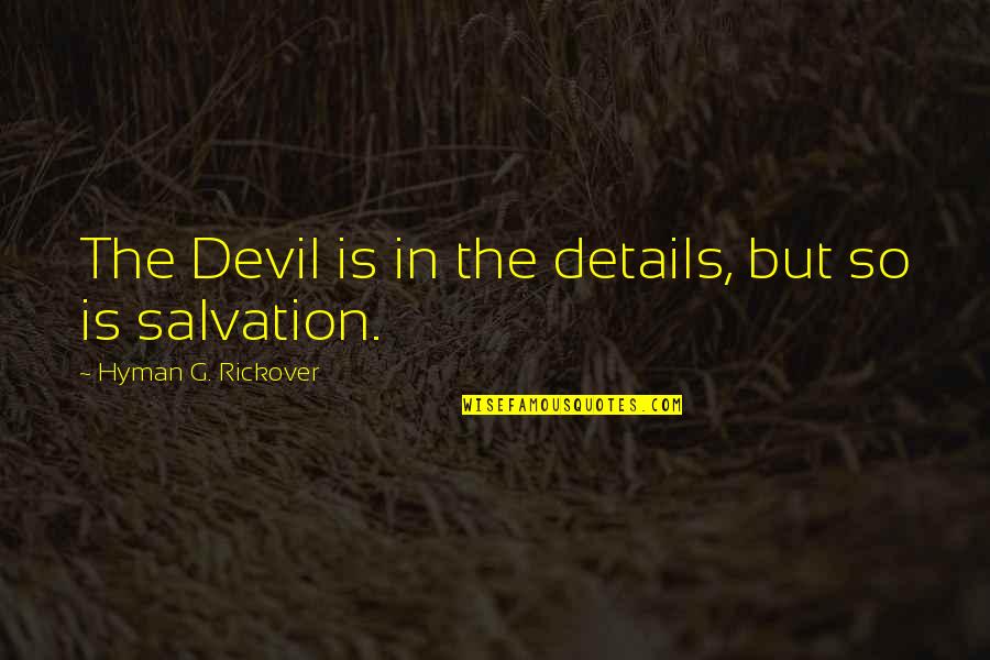 H.g. Rickover Quotes By Hyman G. Rickover: The Devil is in the details, but so