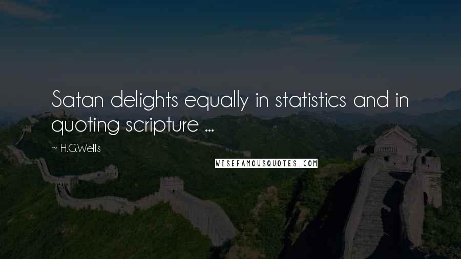 H.G.Wells quotes: Satan delights equally in statistics and in quoting scripture ...