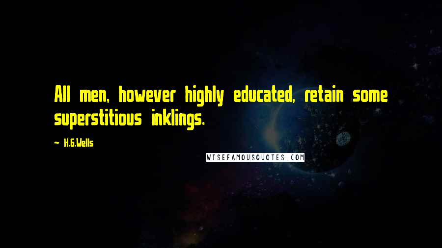 H.G.Wells quotes: All men, however highly educated, retain some superstitious inklings.