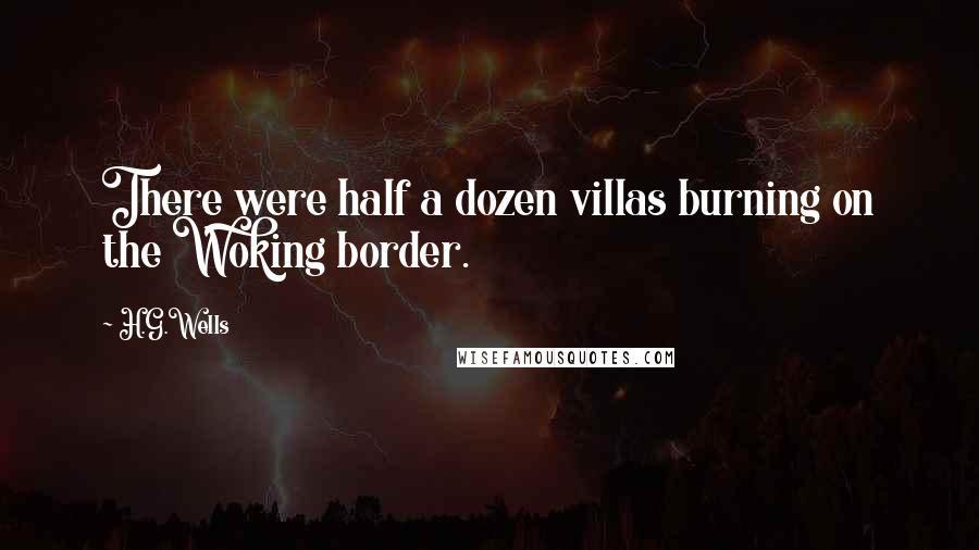 H.G.Wells quotes: There were half a dozen villas burning on the Woking border.