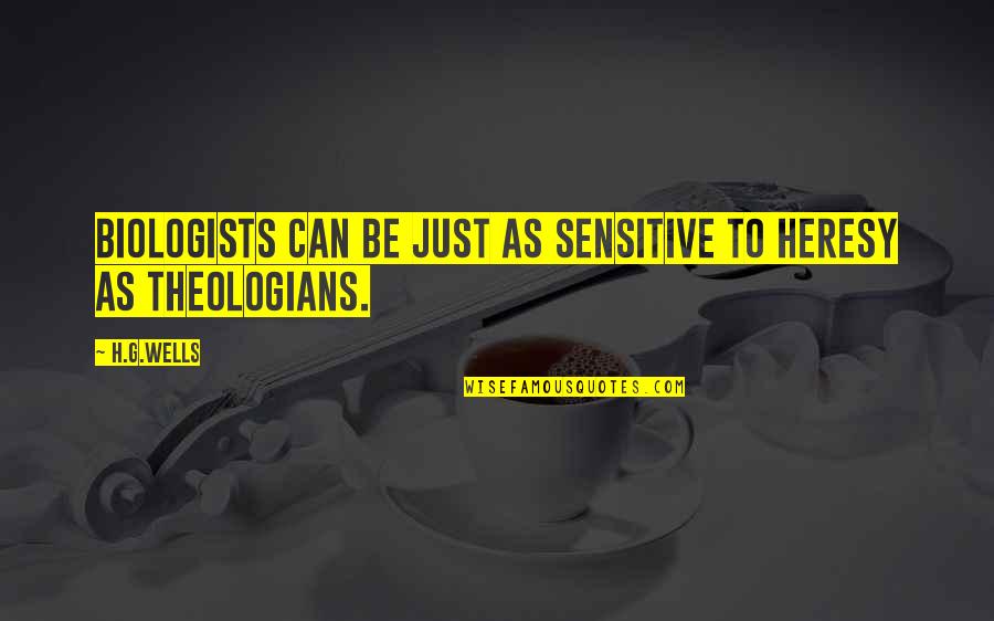 H G Wells Quotes By H.G.Wells: Biologists can be just as sensitive to heresy