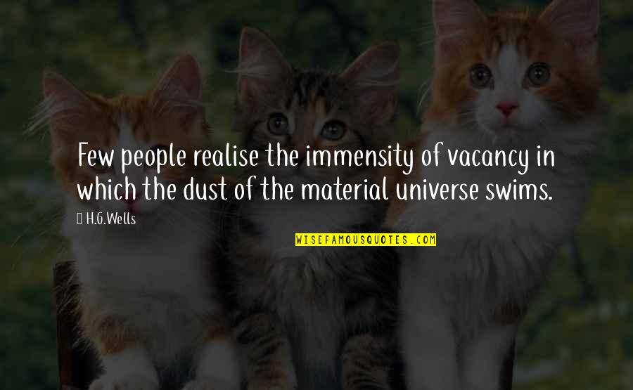 H G Wells Quotes By H.G.Wells: Few people realise the immensity of vacancy in