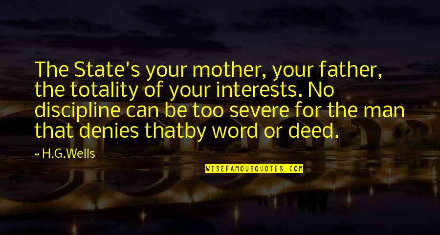 H G Wells Quotes By H.G.Wells: The State's your mother, your father, the totality