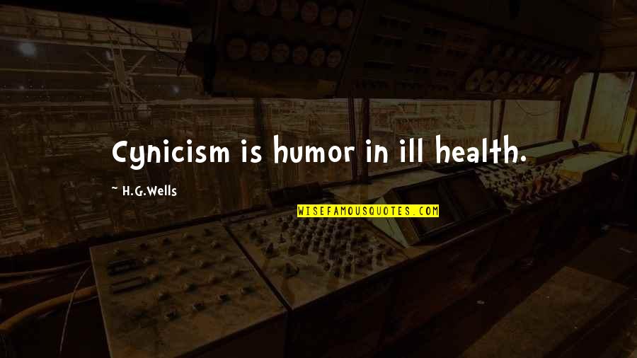 H G Wells Quotes By H.G.Wells: Cynicism is humor in ill health.