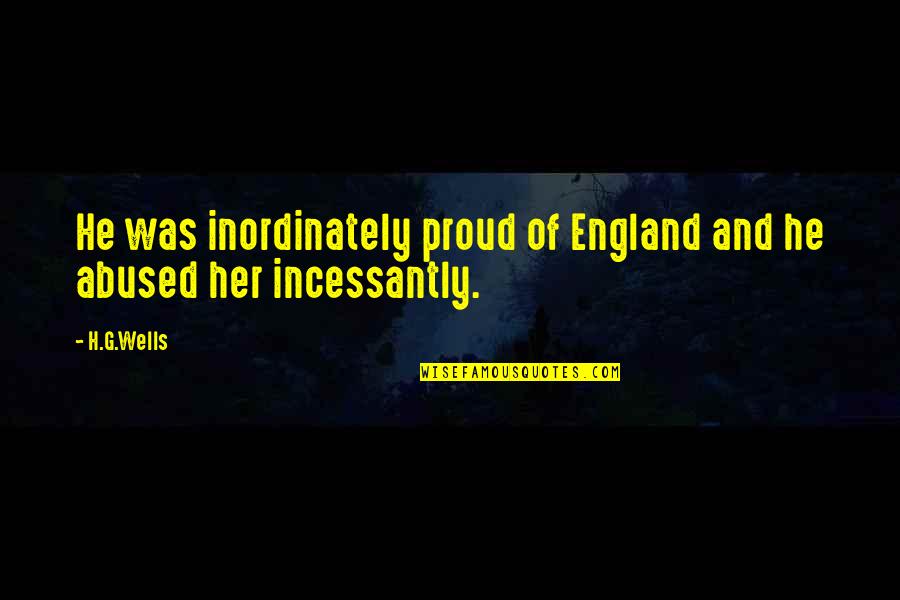 H G Wells Quotes By H.G.Wells: He was inordinately proud of England and he