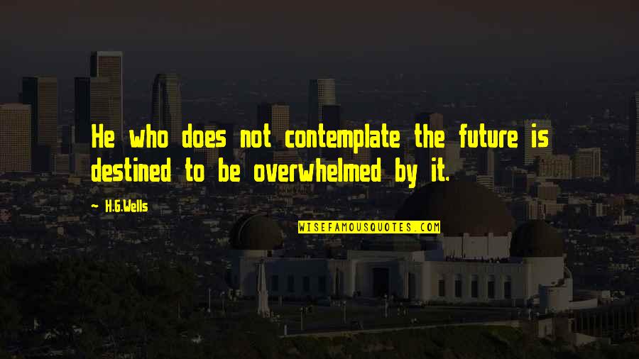 H G Wells Quotes By H.G.Wells: He who does not contemplate the future is