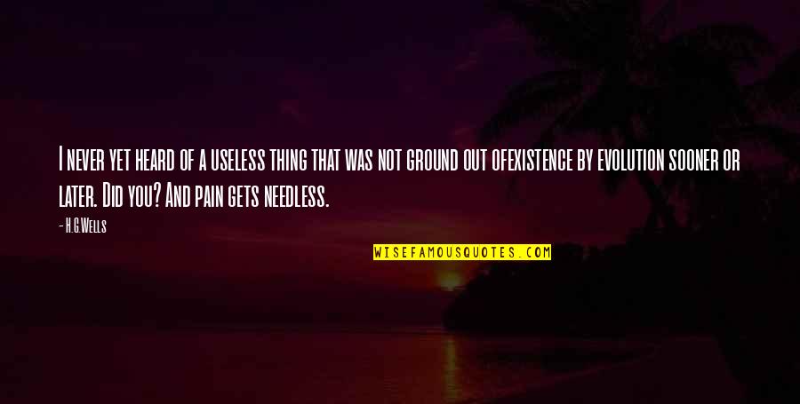 H G Wells Quotes By H.G.Wells: I never yet heard of a useless thing