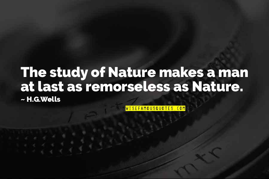 H G Wells Quotes By H.G.Wells: The study of Nature makes a man at