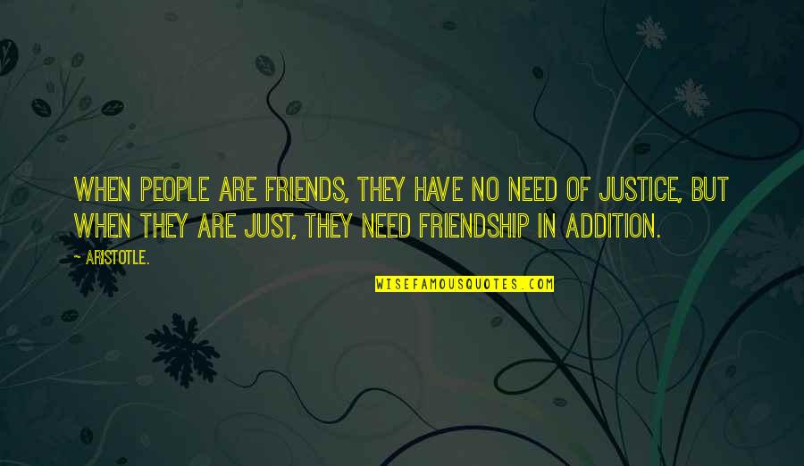H Gordon Selfridge Quotes By Aristotle.: When people are friends, they have no need H Gordon Selfridge Quotes By Aristotle.: When people are friends, they have no need