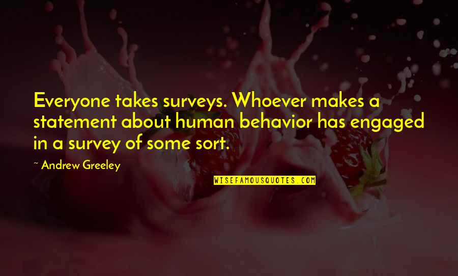 H Greeley Quotes By Andrew Greeley: Everyone takes surveys. Whoever makes a statement about