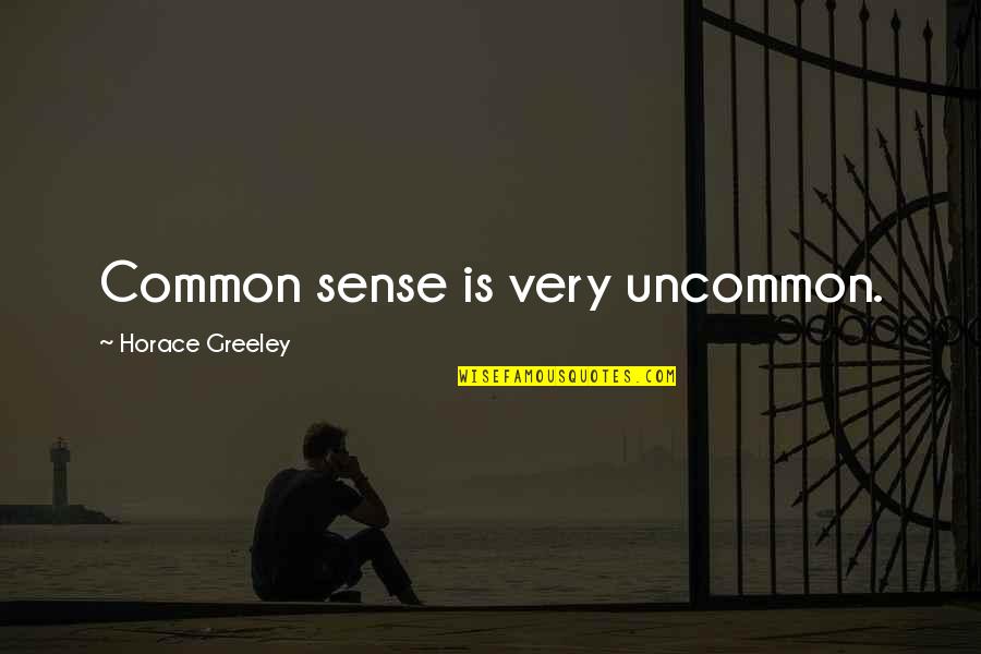 H Greeley Quotes By Horace Greeley: Common sense is very uncommon.