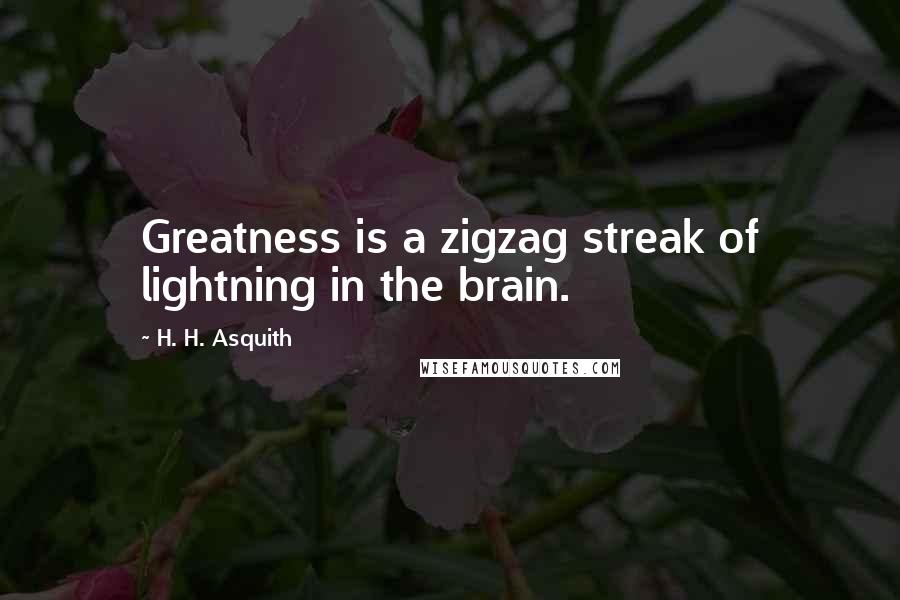 H. H. Asquith quotes: Greatness is a zigzag streak of lightning in the brain.