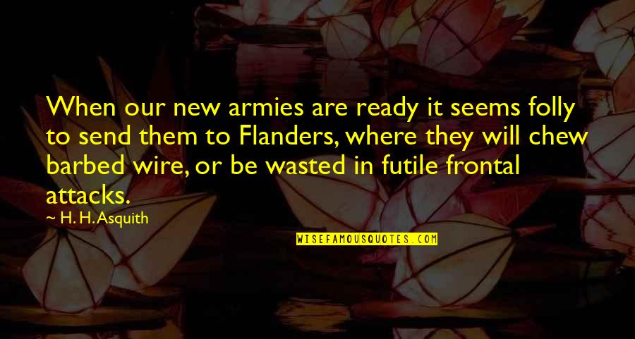 H H Asquith Quotes By H. H. Asquith: When our new armies are ready it seems