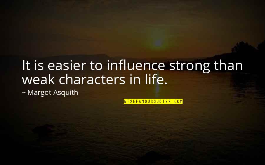 H H Asquith Quotes By Margot Asquith: It is easier to influence strong than weak