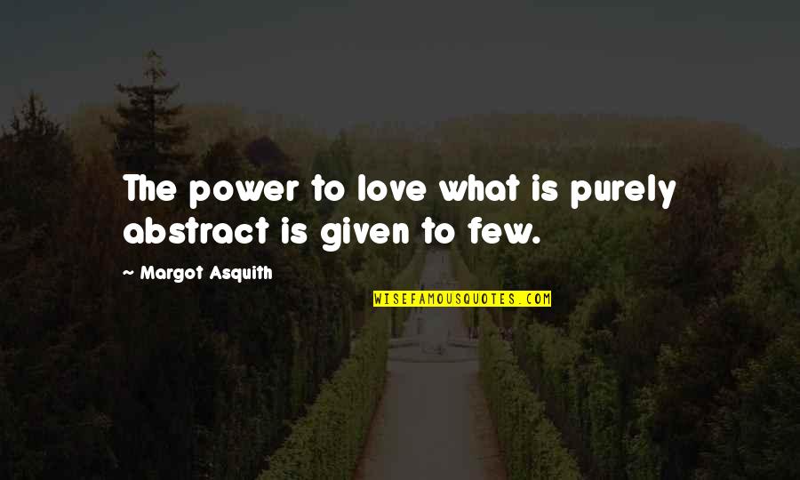 H H Asquith Quotes By Margot Asquith: The power to love what is purely abstract