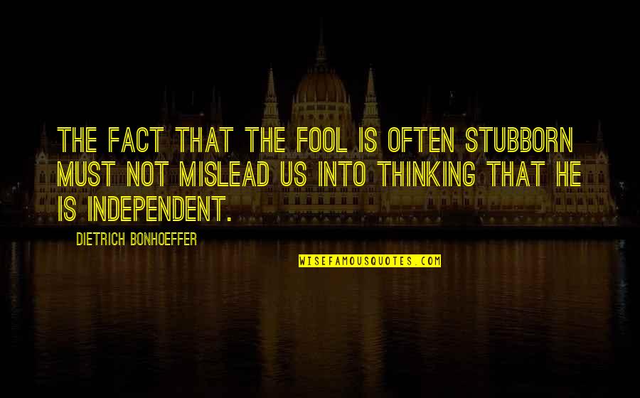 H H Dow Quotes By Dietrich Bonhoeffer: The fact that the fool is often stubborn