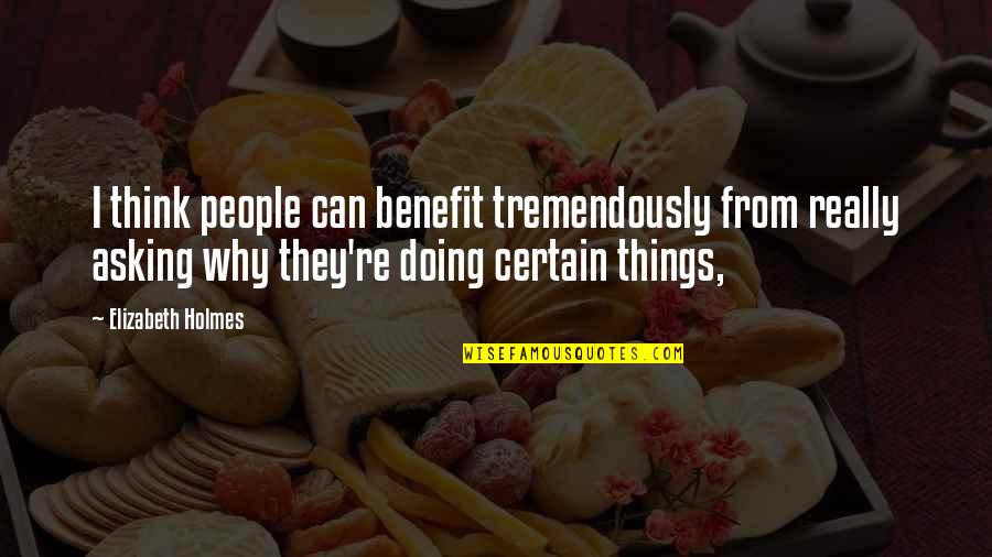 H H Holmes Quotes By Elizabeth Holmes: I think people can benefit tremendously from really H H Holmes Quotes By Elizabeth Holmes: I think people can benefit tremendously from really