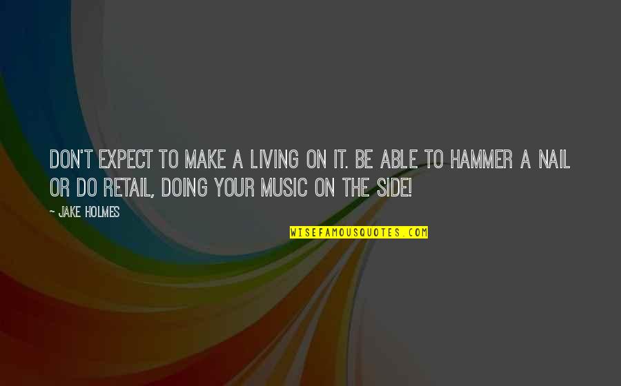 H H Holmes Quotes By Jake Holmes: Don't expect to make a living on it. H H Holmes Quotes By Jake Holmes: Don't expect to make a living on it.