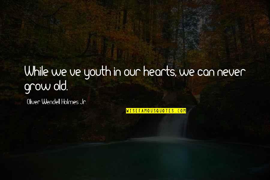 H H Holmes Quotes By Oliver Wendell Holmes Jr.: While we've youth in our hearts, we can H H Holmes Quotes By Oliver Wendell Holmes Jr.: While we've youth in our hearts, we can