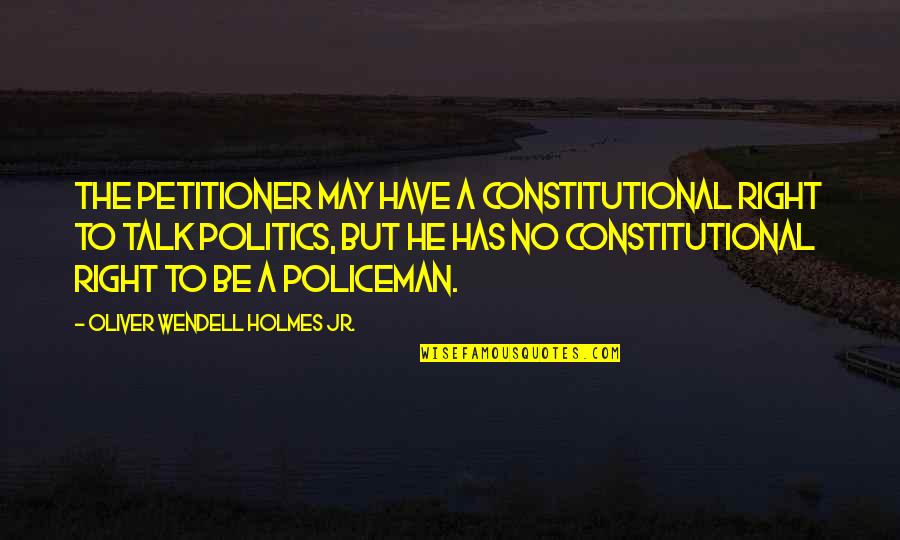 H H Holmes Quotes By Oliver Wendell Holmes Jr.: The petitioner may have a constitutional right to H H Holmes Quotes By Oliver Wendell Holmes Jr.: The petitioner may have a constitutional right to