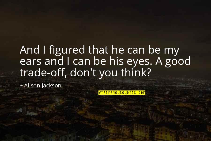 H H Quotes By Alison Jackson: And I figured that he can be my H H Quotes By Alison Jackson: And I figured that he can be my