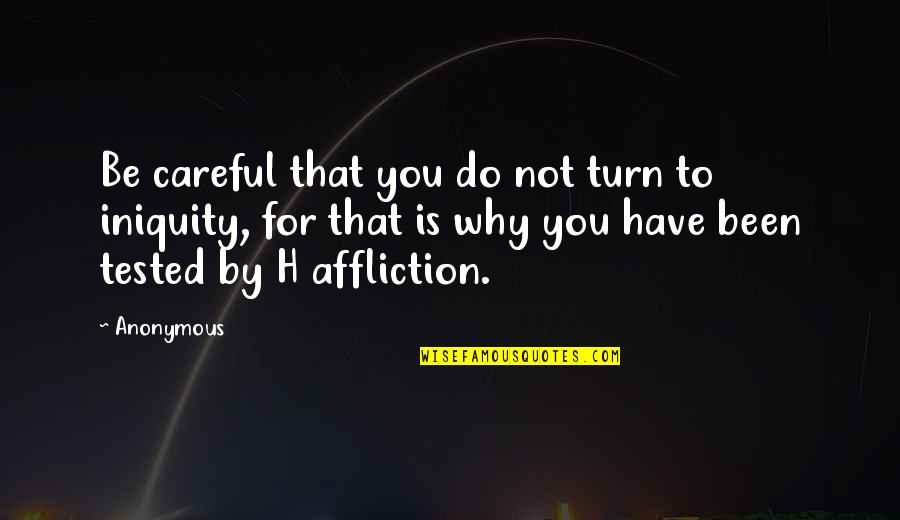 H H Quotes By Anonymous: Be careful that you do not turn to H H Quotes By Anonymous: Be careful that you do not turn to
