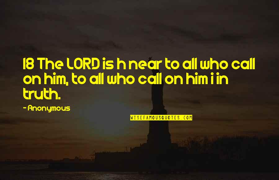 H H Quotes By Anonymous: 18 The LORD is h near to all