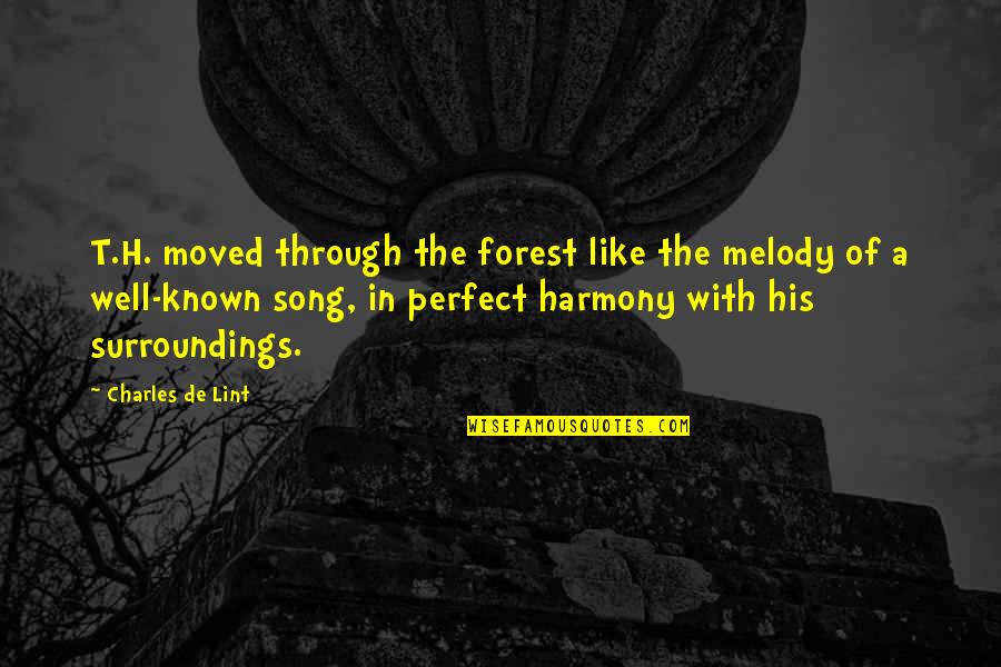 H H Quotes By Charles De Lint: T.H. moved through the forest like the melody H H Quotes By Charles De Lint: T.H. moved through the forest like the melody