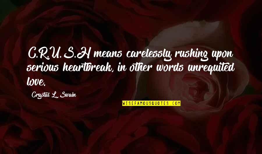 H H Quotes By Crystal L. Swain: C.R.U.S.H means carelessly rushing upon serious heartbreak, in H H Quotes By Crystal L. Swain: C.R.U.S.H means carelessly rushing upon serious heartbreak, in