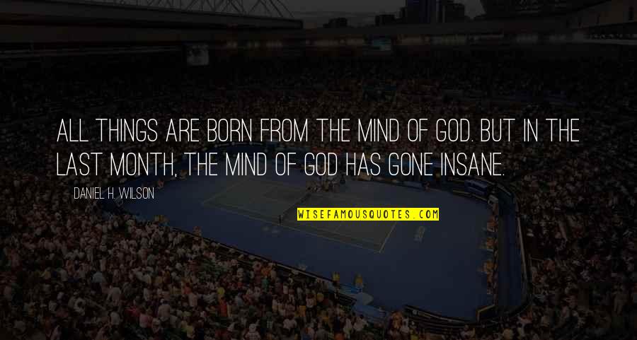 H H Quotes By Daniel H. Wilson: All things are born from the mind of H H Quotes By Daniel H. Wilson: All things are born from the mind of