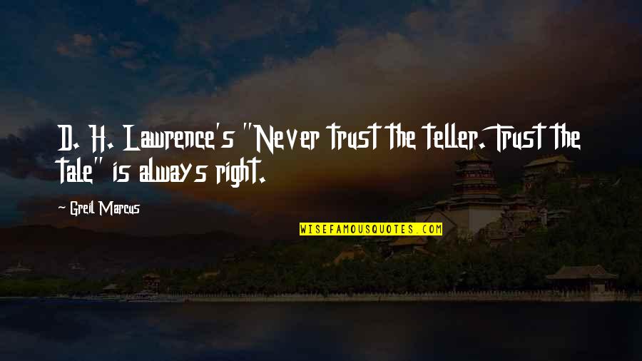 H H Quotes By Greil Marcus: D. H. Lawrence's "Never trust the teller. Trust