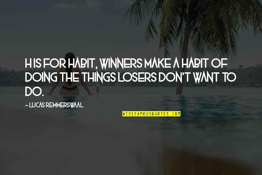 H H Quotes By Lucas Remmerswaal: H is for Habit, winners make a habit H H Quotes By Lucas Remmerswaal: H is for Habit, winners make a habit