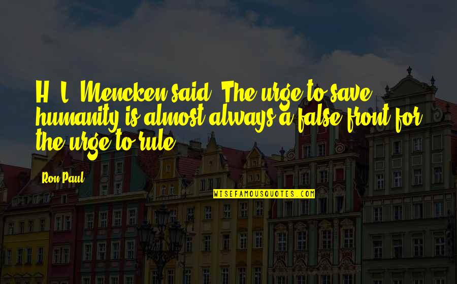 H H Quotes By Ron Paul: H. L. Mencken said, The urge to save
