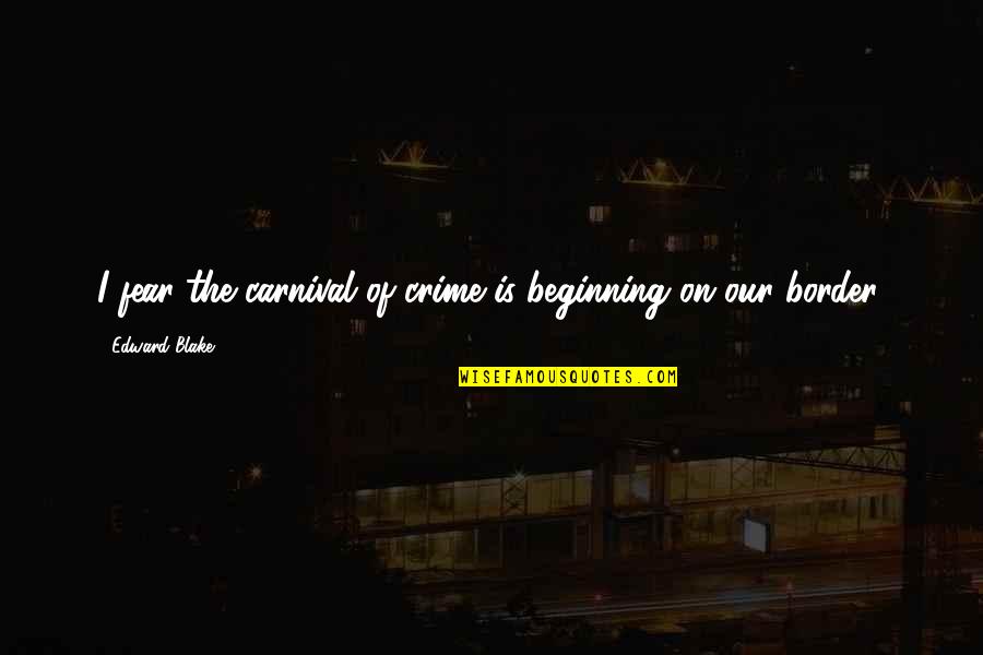 H Hle Quotes By Edward Blake: I fear the carnival of crime is beginning H Hle Quotes By Edward Blake: I fear the carnival of crime is beginning