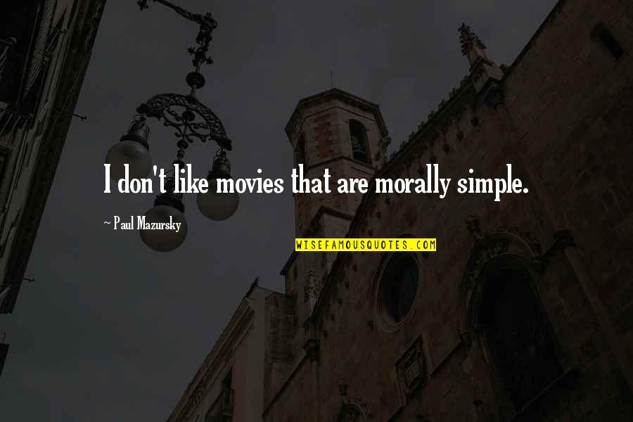 H Hlenmalerei Quotes By Paul Mazursky: I don't like movies that are morally simple. H Hlenmalerei Quotes By Paul Mazursky: I don't like movies that are morally simple.