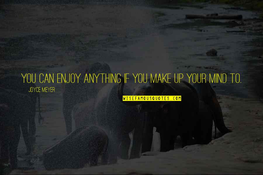 H Hnergeschnetzeltes Quotes By Joyce Meyer: You can enjoy anything if you make up H Hnergeschnetzeltes Quotes By Joyce Meyer: You can enjoy anything if you make up
