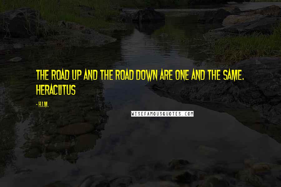 H.I.M. quotes: The road up and the road down are one and the same. Heraclitus