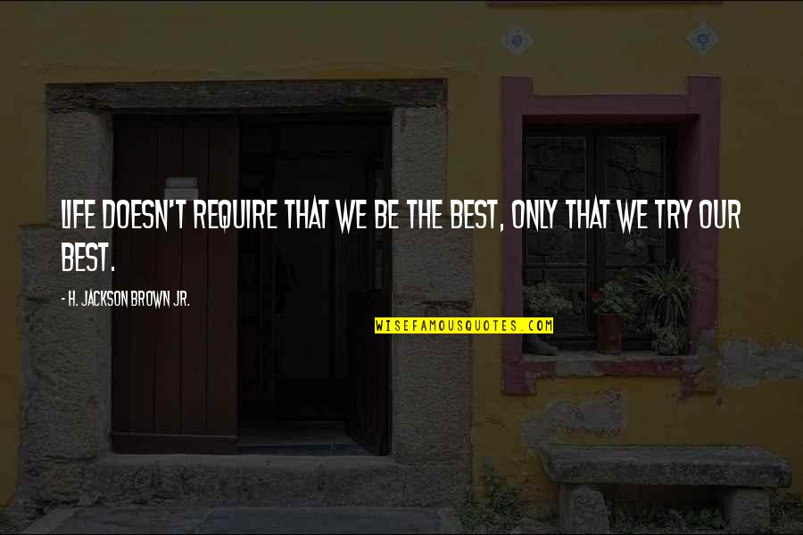 H.j. Brown Quotes By H. Jackson Brown Jr.: Life doesn't require that we be the best,