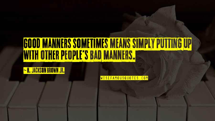 H.j. Brown Quotes By H. Jackson Brown Jr.: Good manners sometimes means simply putting up with